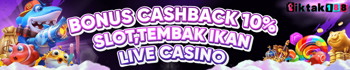 BONUS CASHBACK 10% (SLOT, TEMBAK IKAN, LIVECASINO)